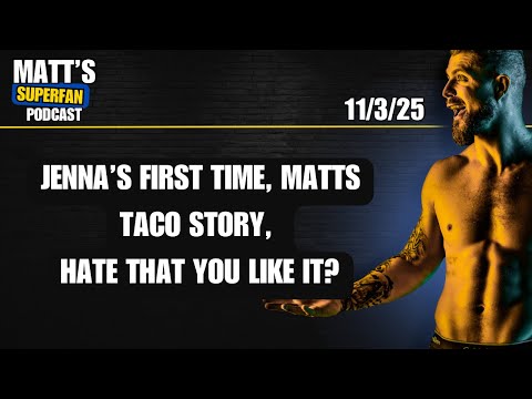 Jenna’s first time, Matt’s taco story, hate that you like it? | 11/3/25 Matt’s Superfan Podcast