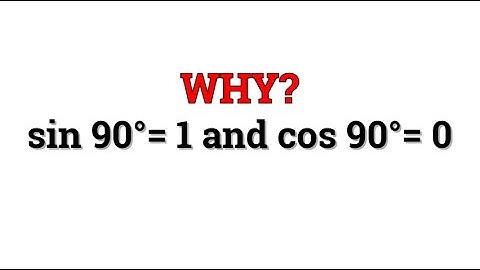 sin 90° = 1 and cos 90°= 0, WHY?