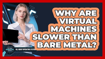 Why Are Virtual Machines Slower Than Bare Metal? - All About Operating Systems