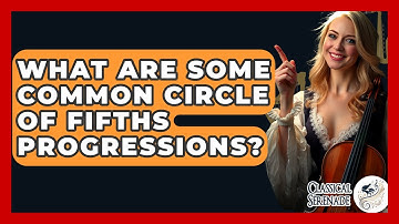 What Are Some Common Circle Of Fifths Progressions? - Classical Serenade