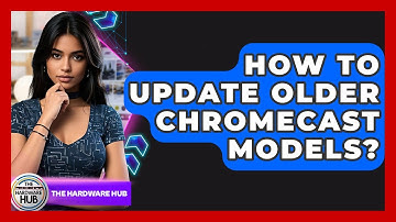 How To Update Older Chromecast Models? - The Hardware Hub