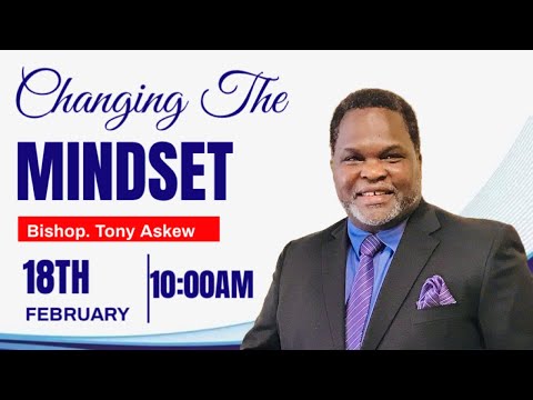 Changing Mindset (Part 2) - Bishop Tony Askew -  2/18/2024