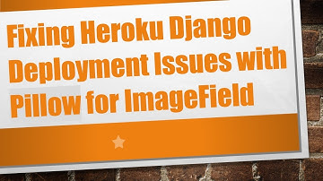 Fixing Heroku Django Deployment Issues with Pillow for ImageField