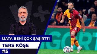 Galatasaray'da Mata beni çok şaşırttı | Abdülkerim Durmaz | Ters Köşe #5