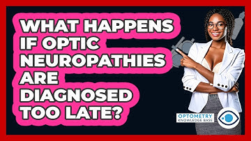 What Happens If Optic Neuropathies Are Diagnosed Too Late? - Optometry Knowledge Base
