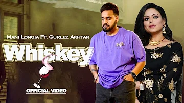 whiskey - Mani Longia Ft. Gurlez Akhtar | New Punjabi Song 2023 | Latest Punjabi Songs 2023