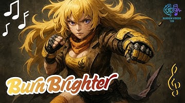 Burn Brighter – A Yang Xiao Long Inspired Anthem (RWBY Fan Song)