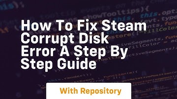How to fix steam corrupt disk error a step by step guide