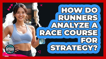 How Do Runners Analyze A Race Course For Strategy? - Running Beyond Limits