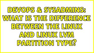 DevOps & SysAdmins: What is the difference between the Linux and Linux LVM partition type?