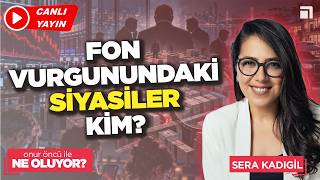 #CANLI Fonlarda 200 milyon euroluk işlem yapan bakan çantacısı kim? / Sera Kadıgil - Ne Oluyor?