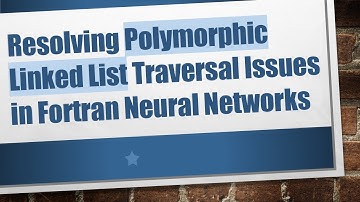 Resolving Polymorphic Linked List Traversal Issues in Fortran Neural Networks