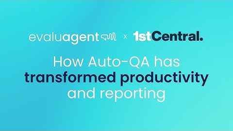 1st Central x evaluagent: How Auto-QA has helped transform productivity and reporting