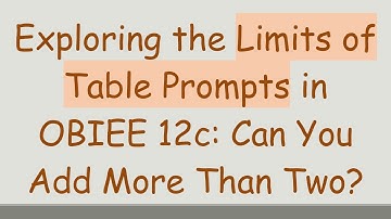 Exploring the Limits of Table Prompts in OBIEE 12c: Can You Add More Than Two?