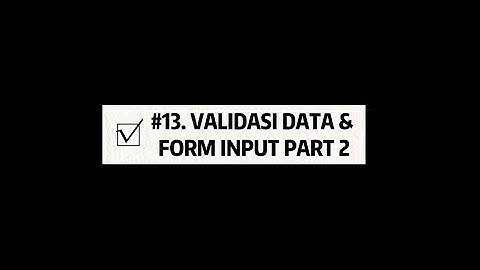#13. VALIDASI DATA & FORM INPUT PART 2
