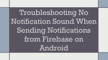 Troubleshooting No Notification Sound When Sending Notifications from Firebase on Android