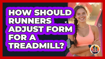 How Should Runners Adjust Form For A Treadmill? - All Sorts Of Running