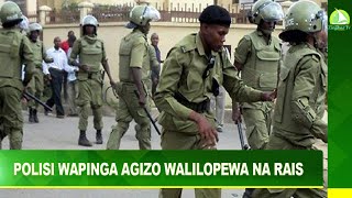 POLISI WAPINGA AGIZO WALILOPEWA NA RAIS