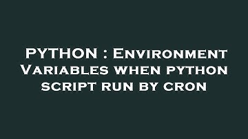 PYTHON : Environment Variables when python script run by cron