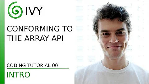 Ivy - Conforming to the Array API - Coding Tutorial 00: Intro