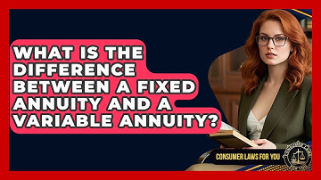 What Is The Difference Between A Fixed Annuity And A Variable Annuity? - Consumer Laws For You