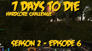 7 Days to Die Hardcore - Season 2 Ep6 By Myself (alpha 9.3)