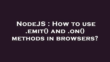 NodeJS : How to use .emit() and .on() methods in browsers?