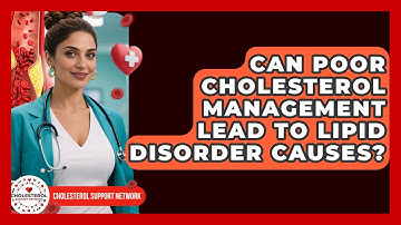Can Poor Cholesterol Management Lead to Lipid Disorder Causes? - Cholesterol Support Network