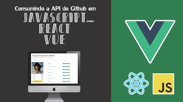 API Github - Javascript (Vanilla), React e Vue   - Vídeo 2