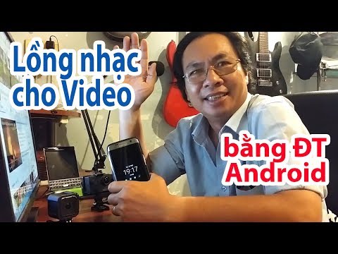 #1 Hướng dẫn chi tiết cắt ghép Video + lồng nhạc bằng ĐT Android Mới Nhất