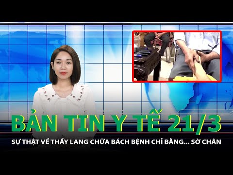 Bản Tin Y Tế  21/3: Sự Thật Về Thầy Lang Chữa Bách Bệnh Chỉ Bằng… Sờ Chân | SKĐS 2023 mới nhất