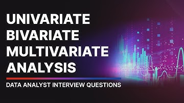 Univariate, Bivariate and Multivariate Analysis Explained