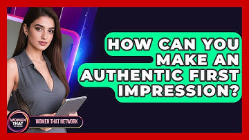 How Can You Make An Authentic First Impression? - Women That Network