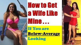 How to Get a Wife or Girlfriend Like Mine If You Are Below-Average Looking