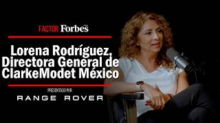 Factor Forbes | Lorena Rodríguez, Directora General de ClarkeModet México