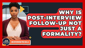 Why Is Post-interview Follow-up Not Just A Formality? - Job Interview Pro Skills