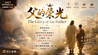 #1427 父的榮光The Glory of the Father【敬拜回應經文歌創作】約翰福音 14:9（男聲） 