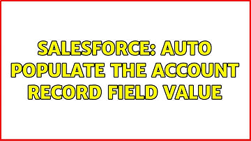 Salesforce: auto populate the account record field value