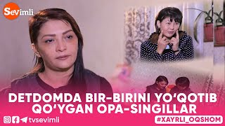 Xayrli oqshom-Detdomda bir-birini yo‘qotib qo‘ygan opa-singillar 2-QISM