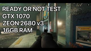 READY OR NOT PC TEST | GTX 1070 | ZEON 2680 V3 | 16GB RAM |