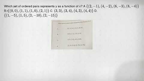 Which set of ordered pairs represents y as a function of x? A (2,-1),(4,-2),(6,-3),(8,-4) B.t (0,0),