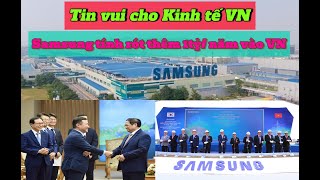 Tin cực vui cho kinh tế Việt Nam,Samsung tính rót thêm 1 tỷ USD vào Việt Nam mỗi năm.