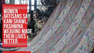 Women artisans say Kani Shawl, Pashmina weaving made their lives better screenshot 5