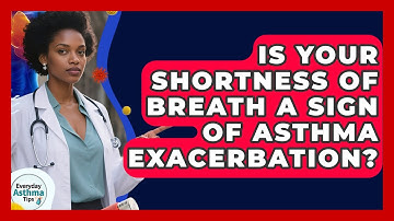 Is Your Shortness Of Breath A Sign Of Asthma Exacerbation? - Everyday Asthma Tips