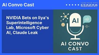 NVIDIA Bets on Ilya's Superintelligence Lab, Microsoft Cyber AI, Claude Leak | AI Convo Cast
