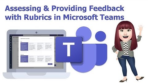 Assessing and Providing Feedback using a Rubric in a Microsoft Class Teams Assignment