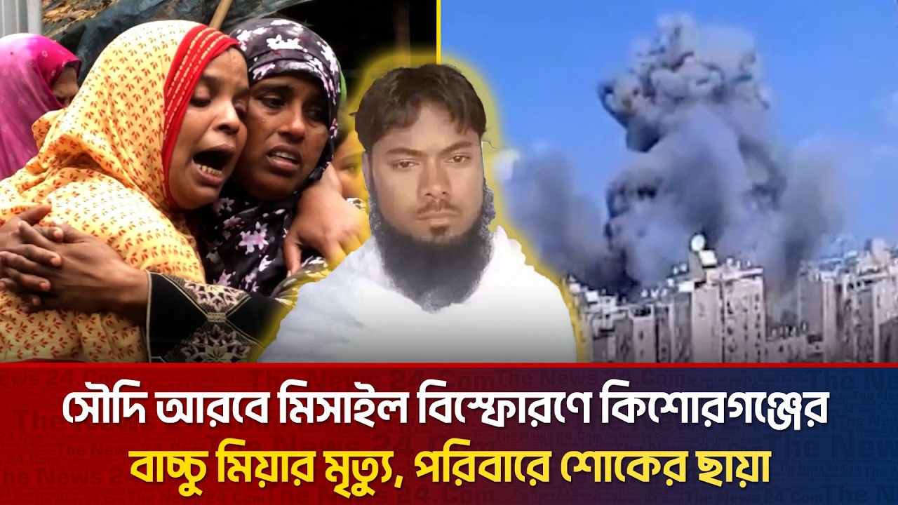 সৌদি আরবে মি'সা'ইল বি'স্ফো'র'ণে কিশোরগঞ্জের বাচ্চু মিয়ার মৃ ত্যু | Click The News