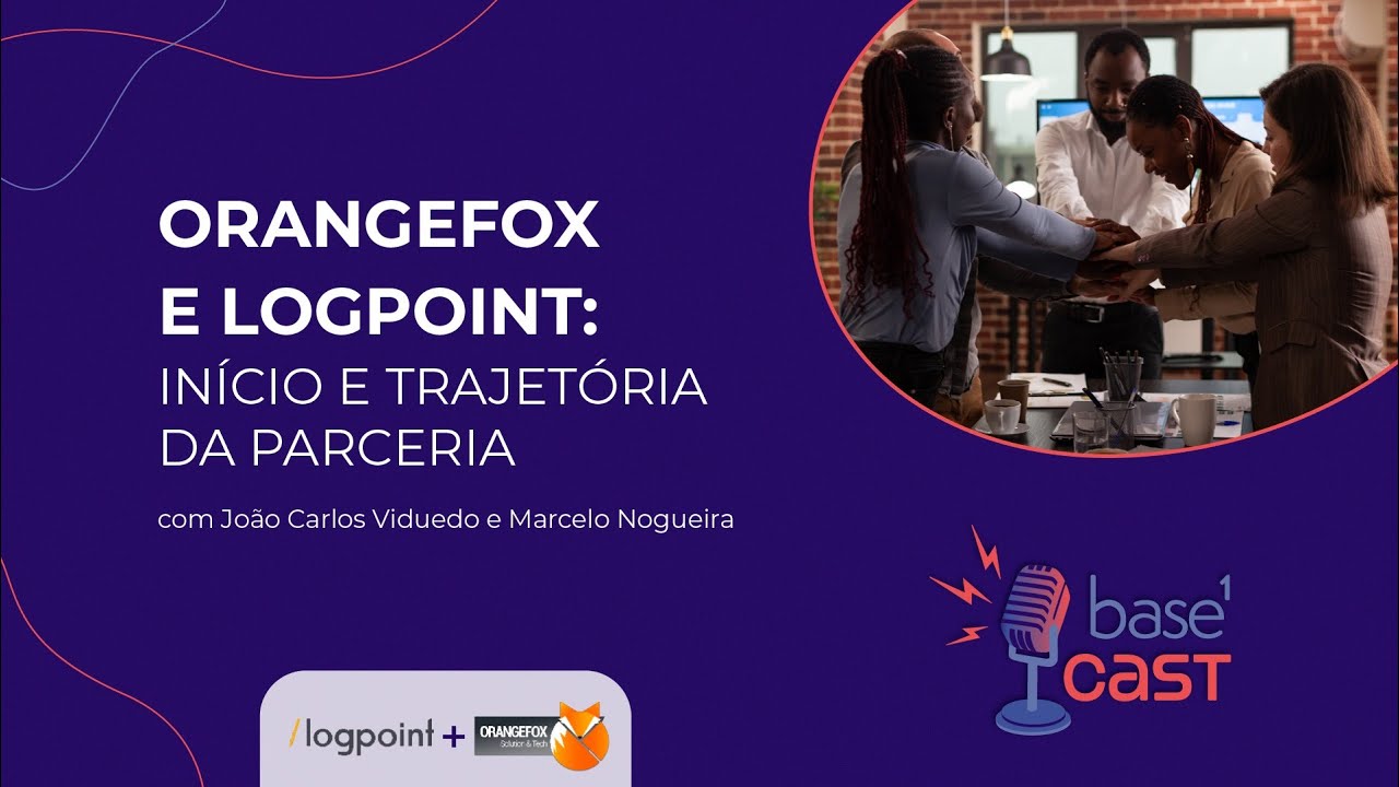 Orangefox E Logpoint: Inicio E Trajetória Da Parceria | Base1 Cast