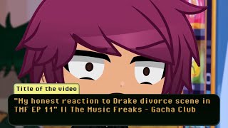 My Honest Reaction To Drake Divorce Scene In Tmf Ep 11 The Music Freaks - Gacha Club