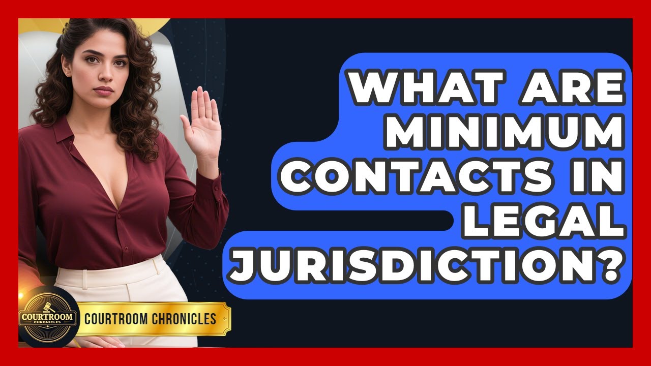 What Are Minimum Contacts In Legal Jurisdiction? - Courtroom Chronicles